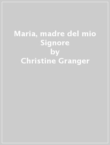 Maria, madre del mio Signore - Christine Granger