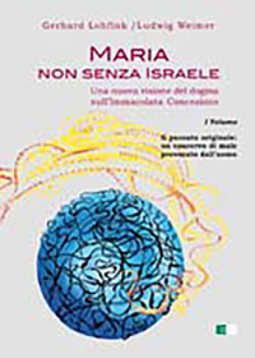 Maria non senza Israele. Una nuova visione del dogma sull'Immacolata Concezione. 1: Il peccato originale: un coacervo di male provocato dall'uomo - Gerhard Lohfink - Ludwig Weimer