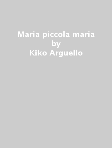 Maria piccola maria - Kiko Arguello