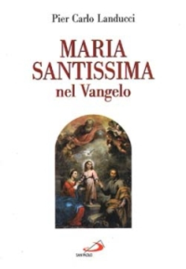 Maria santissima nel vangelo - Pier Carlo Landucci