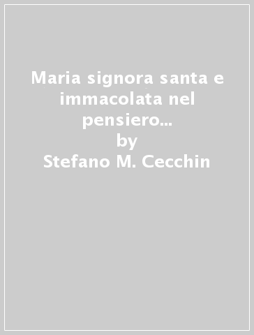 Maria signora santa e immacolata nel pensiero francescano. Per una storia del contributo francescano alla mariologia - Stefano M. Cecchin