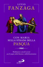 Con Maria sulla strada della Pasqua. Meditazioni e piccoli esercizi con le pagine della Passione e della Resurrezione