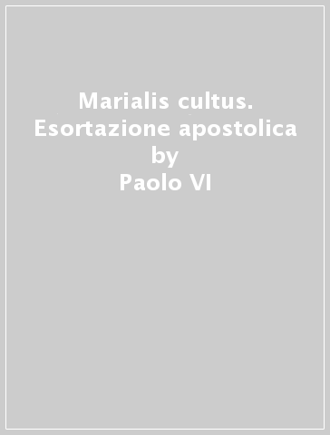 Marialis cultus. Esortazione apostolica - Paolo VI