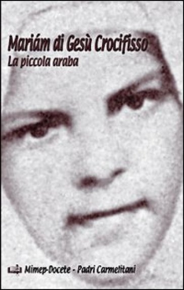 Mariam di Gesù Crocifisso. La piccola araba - Carmelo Di Concenedo