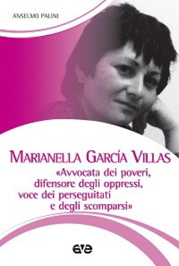 Marianella Garcìa Villas. «Avvocata dei poveri, difensore degli oppressi, voce dei perseguitati e degli scomparsi» - - Anselmo Palini