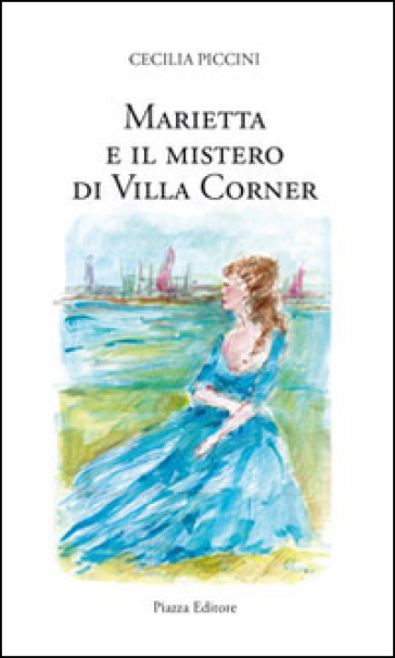 Marietta e il mistero di villa Corner - Cecilia Piccini
