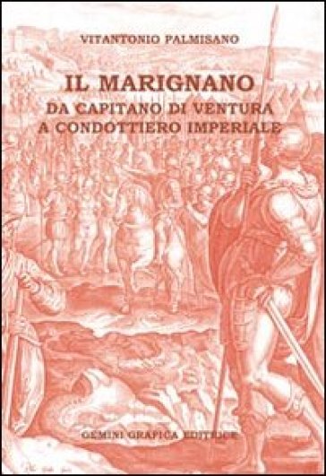 Il Marignano. Da capitano di ventura a condottiero imperiale - Vitantonio Palmisano