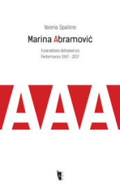 Marina Abramovic. Il paradosso dell assenza. Performance 1967-2017