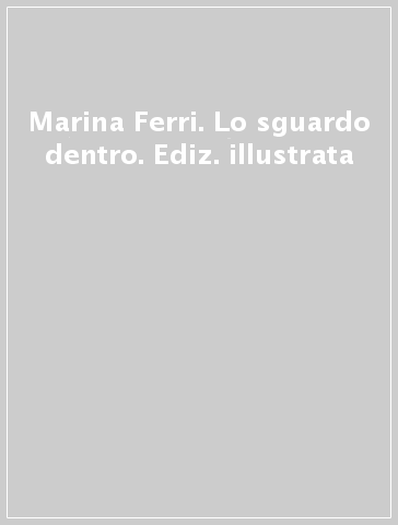 Marina Ferri. Lo sguardo dentro. Ediz. illustrata