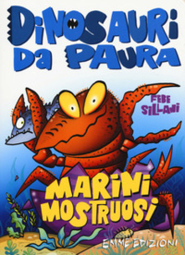 Marini mostruosi. Dinosauri da paura. Ediz. a colori - Febe Sillani