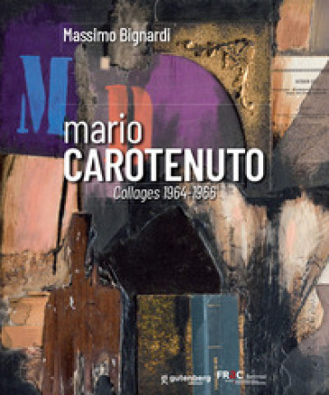 Mario Carotenuto. Collages 1964-1966. Ediz. illustrata - Massimo Bignardi