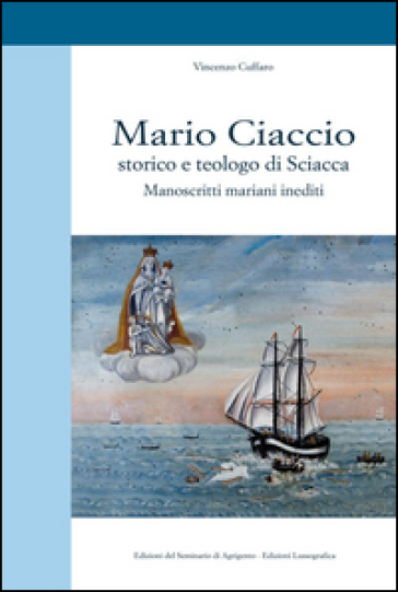 Mario Ciaccio storico e teologo di Sciacca. Manoscritti mariani inediti - Vincenzo Cuffaro