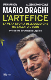 Mario Draghi. L artefice. La vera storia dell uomo che ha salvato l euro