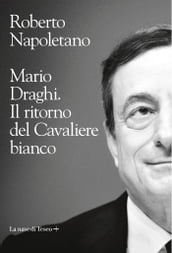 Mario Draghi. Il ritorno del cavaliere bianco