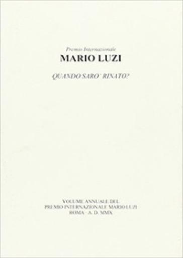 Mario Luzi. Quando sarò rinato? Atti annuali del Premio internazionale Mario Luzi 2010