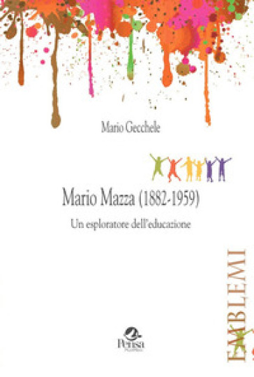 Mario Mazza (1882-1959). Un esploratore dell'educazione - Mario Gecchele