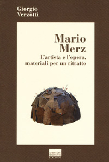 Mario Merz. L'artista e l'opera, materiali per un ritratto - Giorgio Verzotti