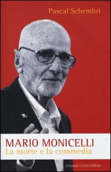 Mario Monicelli. La morte e la commedia - Pascal Schembri