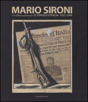 Mario Sironi e le illustrazioni per «Il Popolo d Italia» (1921-1940). Catalogo della mostra (Roma, 24 ottobre 2015-10 gennaio 2016). Ediz. illustrata