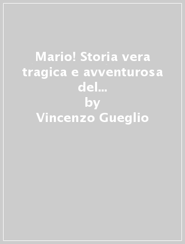 Mario! Storia vera tragica e avventurosa del polpo Mario, del pescatore Gnussa e di Cesare Ziona, principe dei fiocinatori e re della famosa baia di Portobello - Vincenzo Gueglio