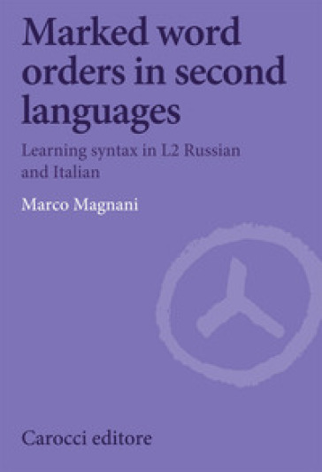 Marked word orders in second languages. Learning syntax in L2 Russian and Italian - Marco Magnani