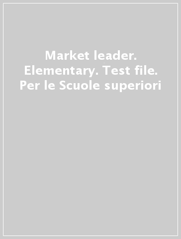 Market leader. Elementary. Test file. Per le Scuole superiori