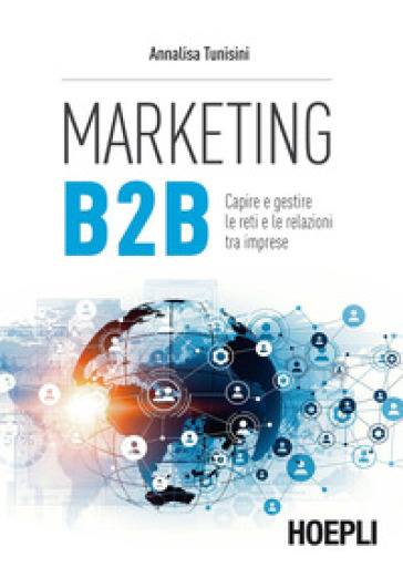 Marketing B2B. Capire e gestire le reti e le relazioni tra imprese - Annalisa Tunisini