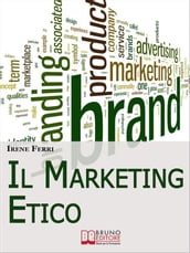 Il Marketing Etico. Come Sviluppare Relazioni di Fiducia e Realizzare il Successo Finanziario e Personale. (Ebook Italiano - Anteprima Gratis)