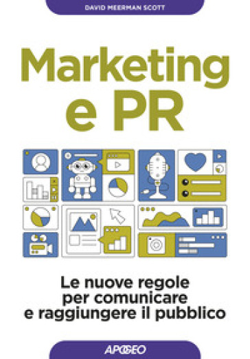 Marketing e PR. Le nuove regole per comunicare e raggiungere il pubblico - David Meerman Scott