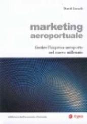 Marketing aeroportuale. Gestire l impresa-aeroporto nel nuovo millennio
