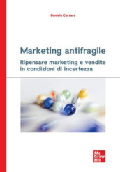 Marketing antifragile. Ripensare marketing e vendite in condizioni di incertezza