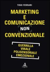 Marketing e comunicazione non convenzionale. Guerrilla, virale, polisensoriale, emozionale