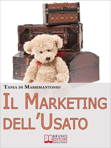 Il Marketing dell'Usato. Come Recuperare Merce di Seconda Mano e Trasformarla in Ottime Opportunità di Guadagno (Ebook italiano - Anteprima Gratis) - Tania Di Massimantonio