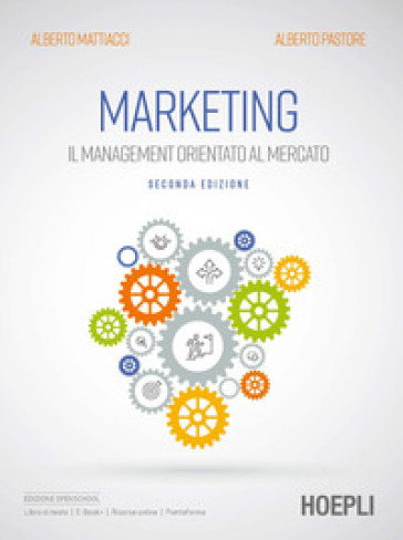 Marketing. Il management orientato al mercato - Alberto Mattiacci - Alberto Pastore