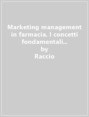 Marketing & management in farmacia. I concetti fondamentali e il valore del servizio - Raccio