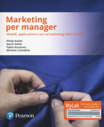 Marketing per manager. Modelli, apllicazioni e casi sul marketing «fatto in Italia». Ediz. MyLab. Con Contenuto digitale per download e accesso on line. Con Contenuto digitale per download e accesso on line - Philip Kotler - Kevin Keller - Fabio Ancarani - Michele Costabile