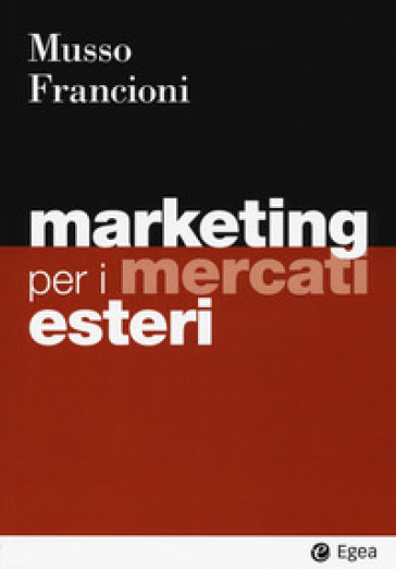 Marketing per i mercati esteri - Fabio Musso - Barbara Francioni