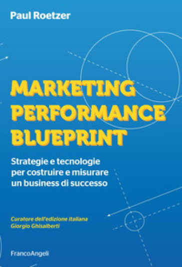 Marketing performance blueprint. Strategie e tecnologie per costruire e misurare un business di successo - Paul Roetzer
