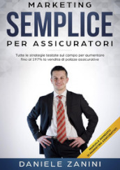 Marketing semplice per assicuratori. Tutte le strategie testate sul campo per aumentare fino al 197% la vendita di polizze