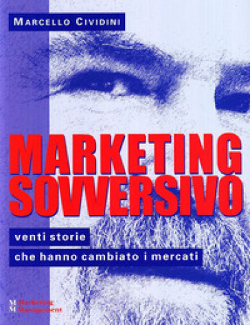Marketing sovversivo. Venti storie che hanno cambiato i mercati - Marcello Cividini