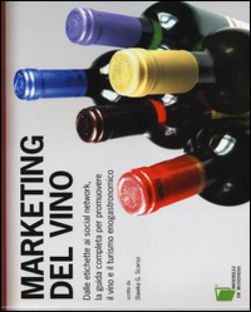 Marketing del vino. Dalle etichette ai social network, la guida completa per promuovere il vino e il turismo enogastronomico - Slawka G. Scarso