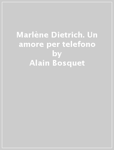 Marlène Dietrich. Un amore per telefono - Alain Bosquet