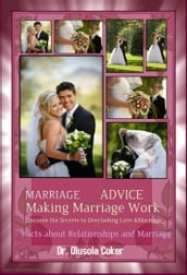 Marriage Advice: Making Marriage WorkDiscover the Secrets to Everlasting Love and Marriage: Facts about Relationship and Marriage