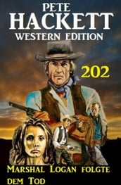 Marshal Logan folgte dem Tod: Pete Hackett Western Edition 202