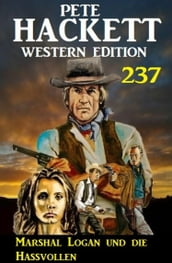 Marshal Logan und die Hassvollen: Pete Hackett Western Edition 237