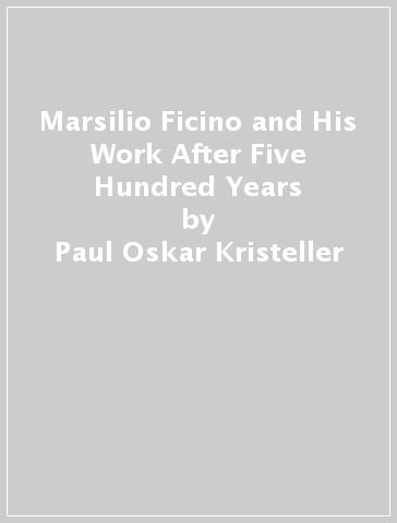 Marsilio Ficino and His Work After Five Hundred Years - Paul Oskar Kristeller