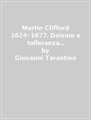 Martin Clifford 1624-1677. Deismo e tolleranza nell'Inghilterra della Restaurazione - Giovanni Tarantino