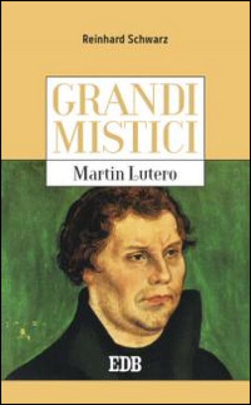 Martin Lutero. Grandi mistici - Reinhard Schwarz
