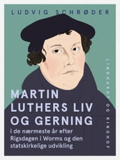 Martin Luthers liv og gerning i de nærmeste ar efter Rigsdagen i Worms og den statskirkelige udvikling