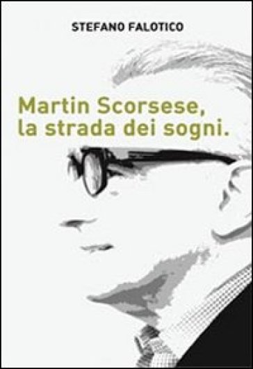 Martin Scorsese, la strada dei sogni - Stefano Falotico